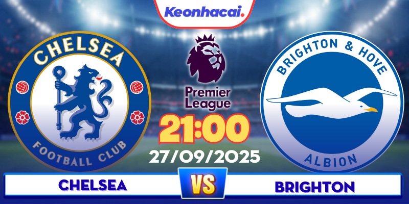 Chelsea Vs Brighton - 21:00 - 27/09: Stamford Bridge Chờ Mưa Bàn Thắng