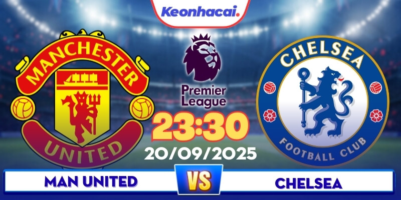 Man United Vs Chelsea - 23:30 - 20/09: Đại Chiến Tại Old Trafford