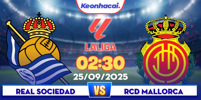 Sociedad Vs Mallorca - 02:30 - 25/09: Sociedad Cần Thắng Để Củng Cố Top 4