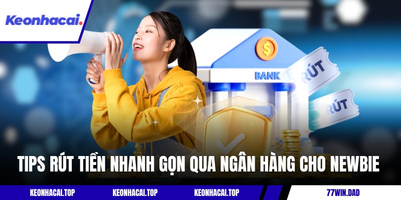 Tips rút tiền nhanh gọn qua ngân hàng cho newbie 