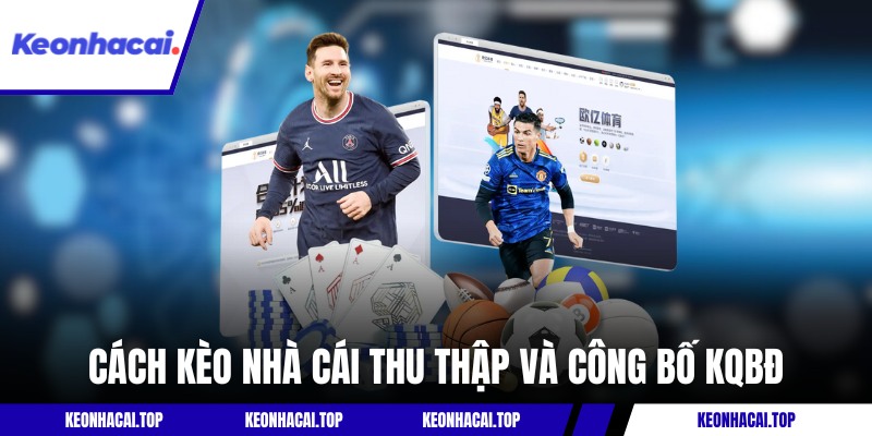 Cách Kèo Nhà Cái thu thập và công bố KQBĐ