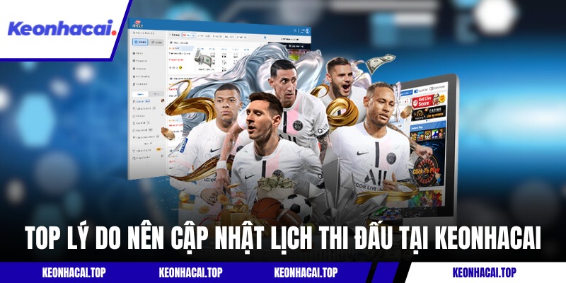 Top những lý do nên cập nhật lịch thi đấu tại KEONHACAI