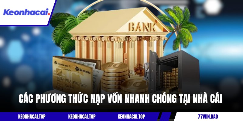 Các phương thức nạp vốn nhanh chóng tại nhà cái 